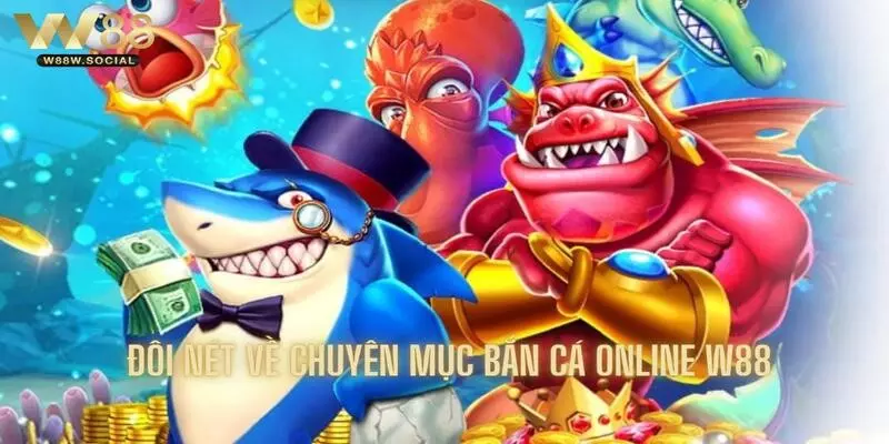 Giới thiệu đôi nét về sản phẩm bắn cá online của W88