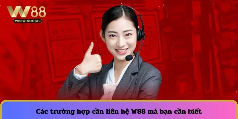 Các trường hợp cần liên hệ W88