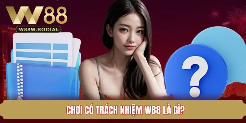 Tìm hiểu về khái niệm chơi có trách nhiệm W88 